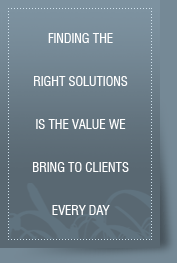 Finding the right solutions is the value we bring to clients every day